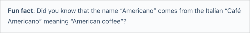 A message that says "Did you know the name 'Americano' comes from the Italian 'Caffee Americano', which means 'American coffee'?"